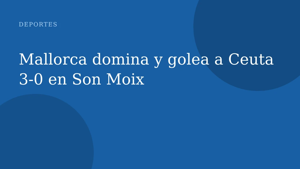 Mallorca domina y golea a Ceuta 3-0 en Son Moix