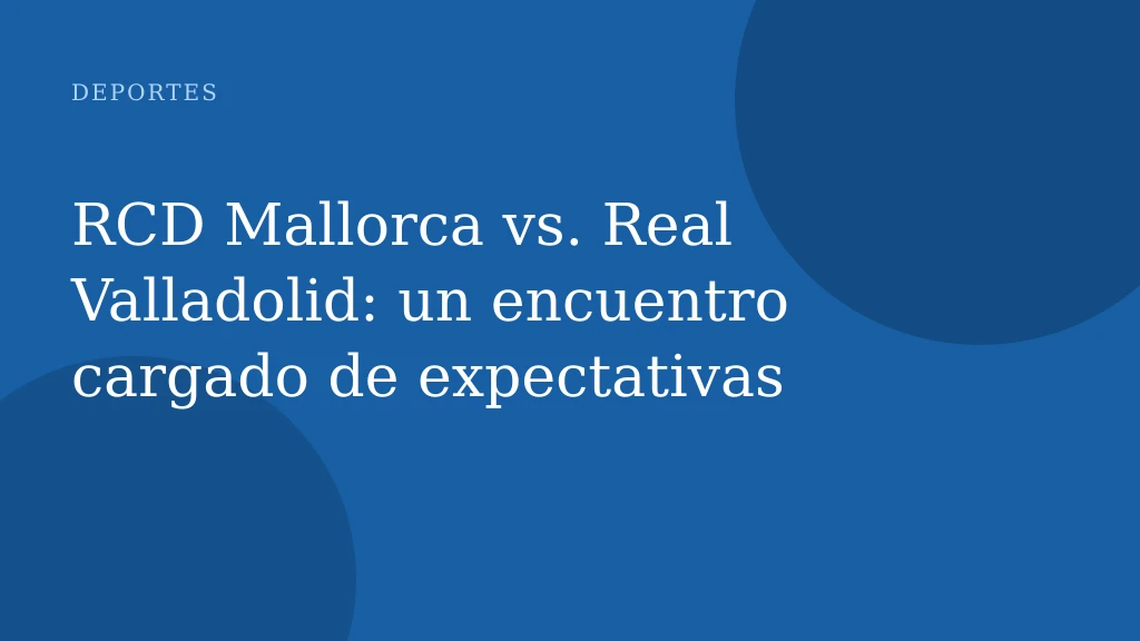 RCD Mallorca vs. Real Valladolid: un encuentro cargado de expectativas
