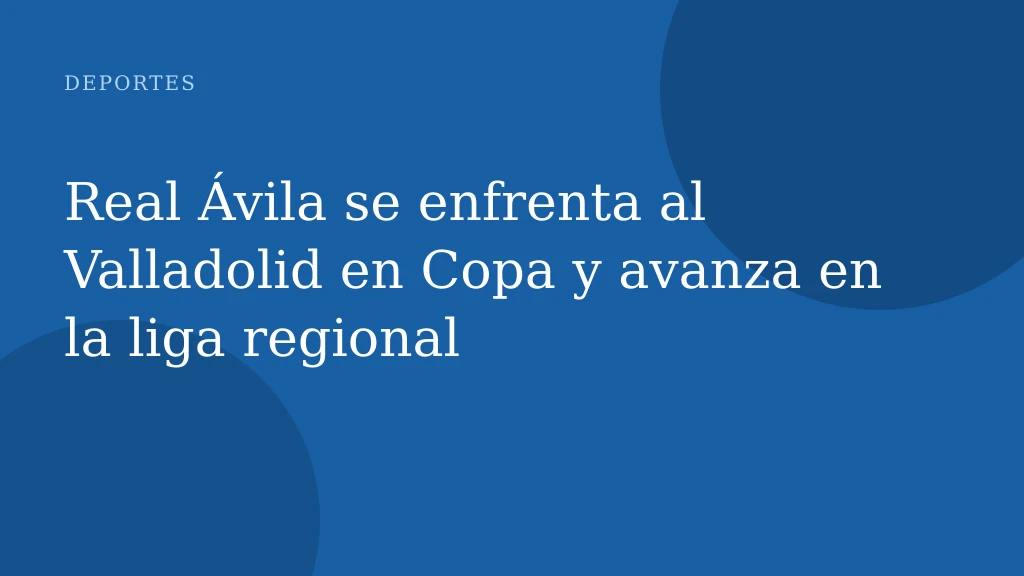 Real Ávila se enfrenta al Valladolid en Copa y avanza en la liga regional