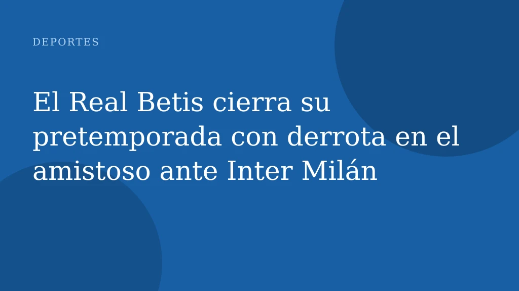 El Real Betis cierra su pretemporada con derrota en el amistoso ante Inter Milán