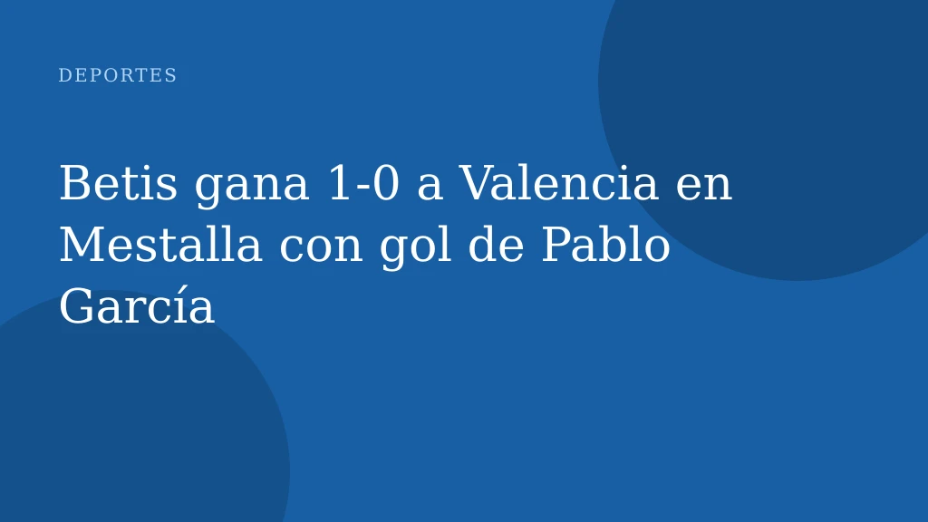 Betis gana 1‑0 a Valencia en Mestalla con gol de Pablo García