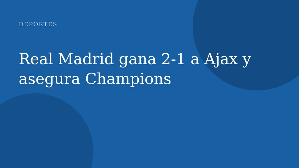 Real Madrid gana 2-1 a Ajax y asegura Champions