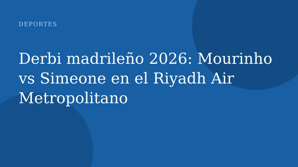 Derbi madrileño 2026: Mourinho vs Simeone en el Riyadh Air Metropolitano