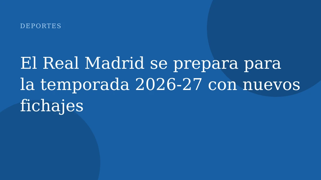 El Real Madrid se prepara para la temporada 2026-27 con nuevos fichajes