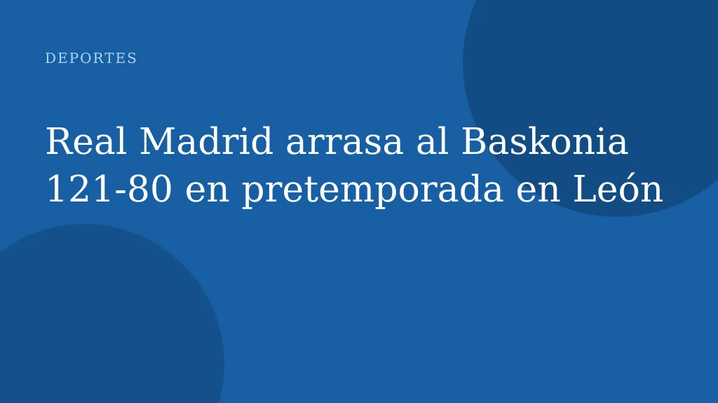 Real Madrid arrasa al Baskonia 121-80 en pretemporada en León