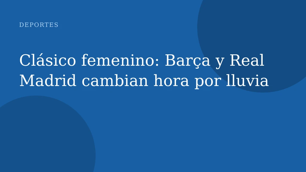 Clásico femenino: Barça y Real Madrid cambian hora por lluvia