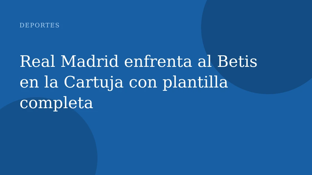 Real Madrid enfrenta al Betis en la Cartuja con plantilla completa