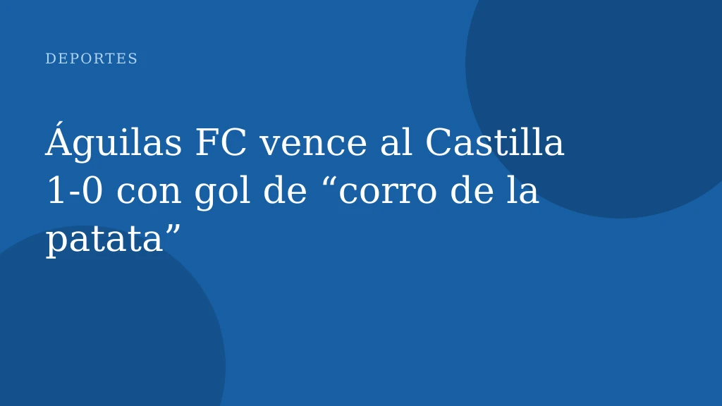 Águilas FC vence al Castilla 1-0 con gol de “corro de la patata”