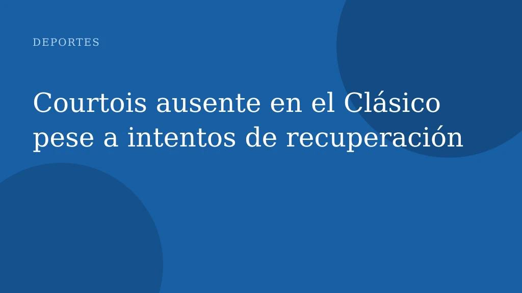 Courtois ausente en el Clásico pese a intentos de recuperación