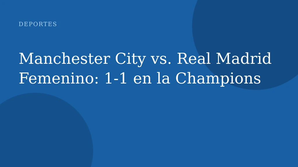 Manchester City vs. Real Madrid Femenino: 1‑1 en la Champions
