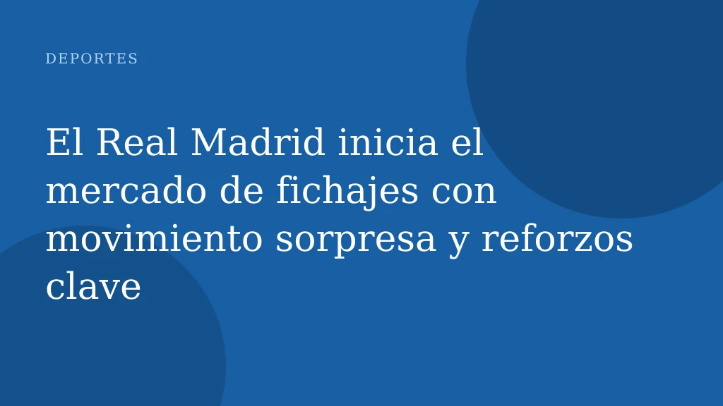 El Real Madrid inicia el mercado de fichajes con movimiento sorpresa y reforzos clave