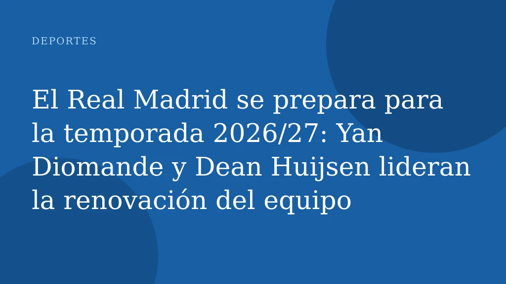 El Real Madrid se prepara para la temporada 2026/27: Yan Diomande y Dean Huijsen lideran la renovación del equipo