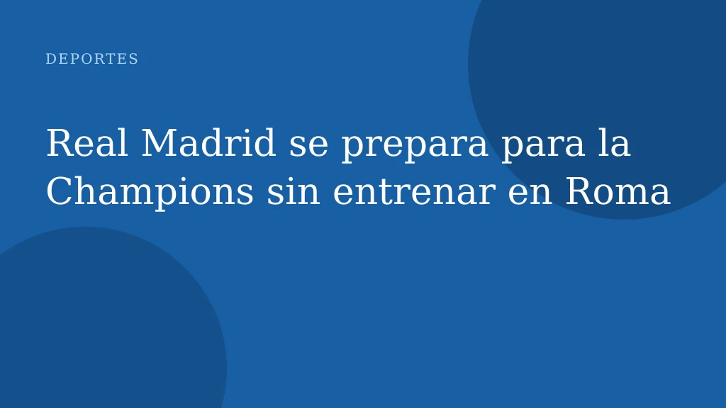 Real Madrid se prepara para la Champions sin entrenar en Roma