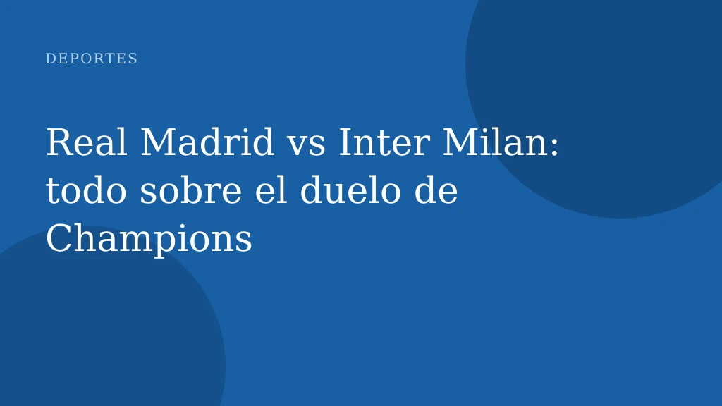 Real Madrid vs Inter Milan: todo sobre el duelo de Champions