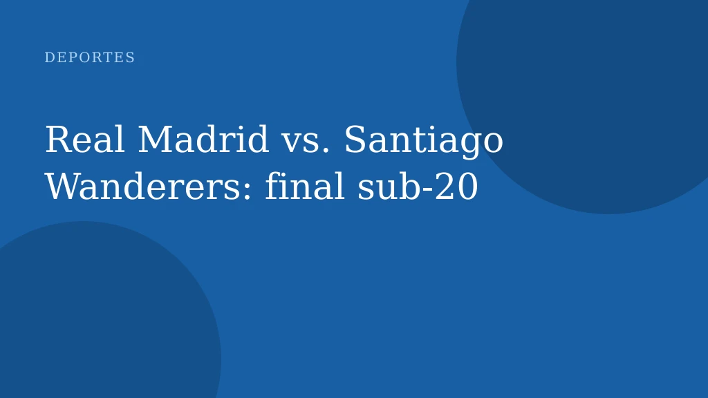 Real Madrid vs. Santiago Wanderers: final sub-20