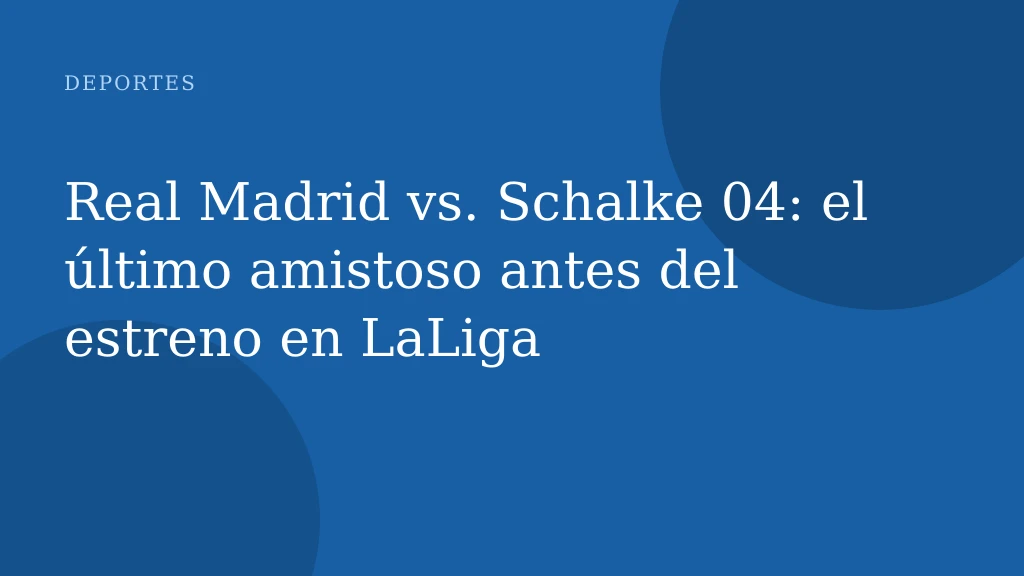 Real Madrid vs. Schalke 04: el último amistoso antes del estreno en LaLiga