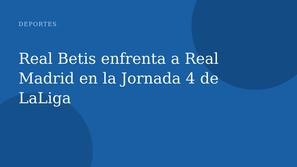 Real Betis enfrenta a Real Madrid en la Jornada 4 de LaLiga