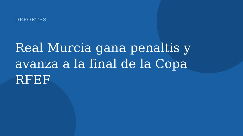 Real Murcia gana penaltis y avanza a la final de la Copa RFEF