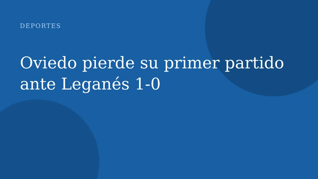 Oviedo pierde su primer partido ante Leganés 1‑0
