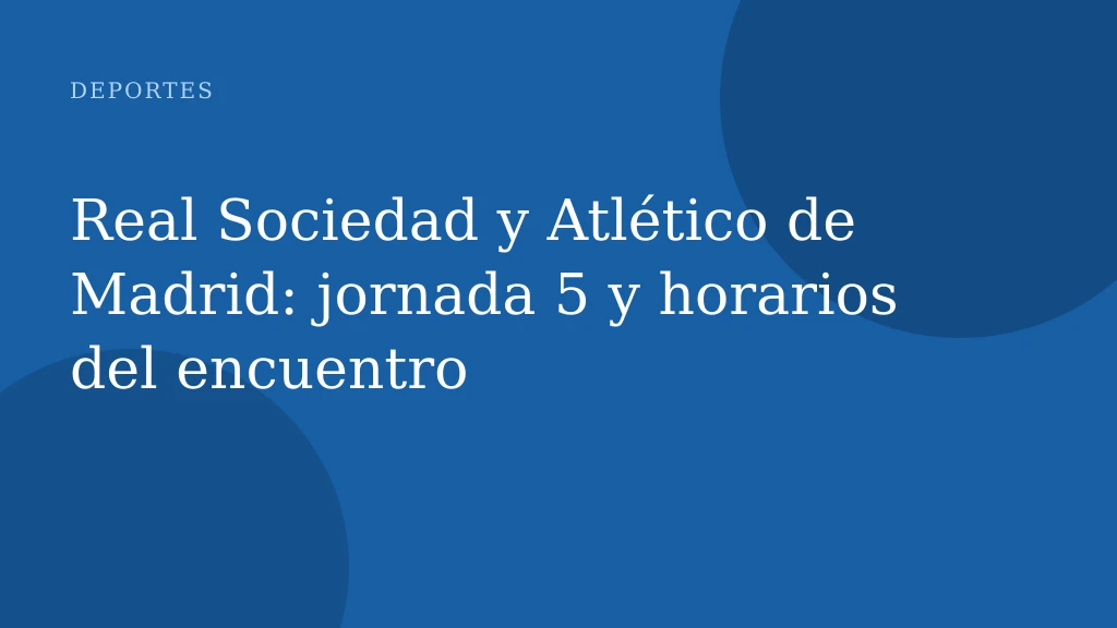 Real Sociedad y Atlético de Madrid: jornada 5 y horarios del encuentro