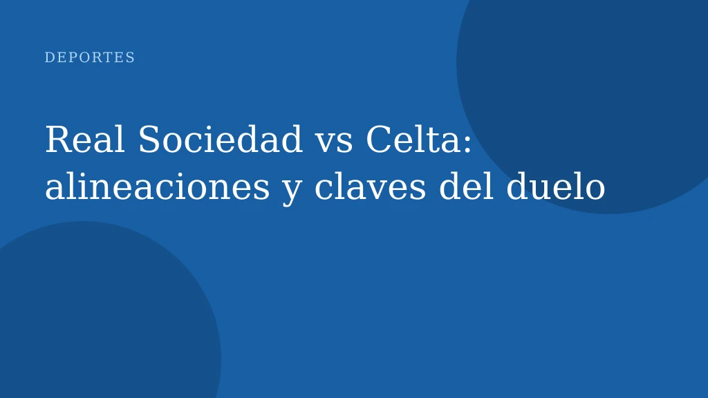 Real Sociedad vs Celta: alineaciones y claves del duelo