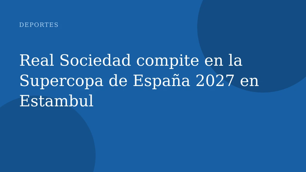 Real Sociedad compite en la Supercopa de España 2027 en Estambul