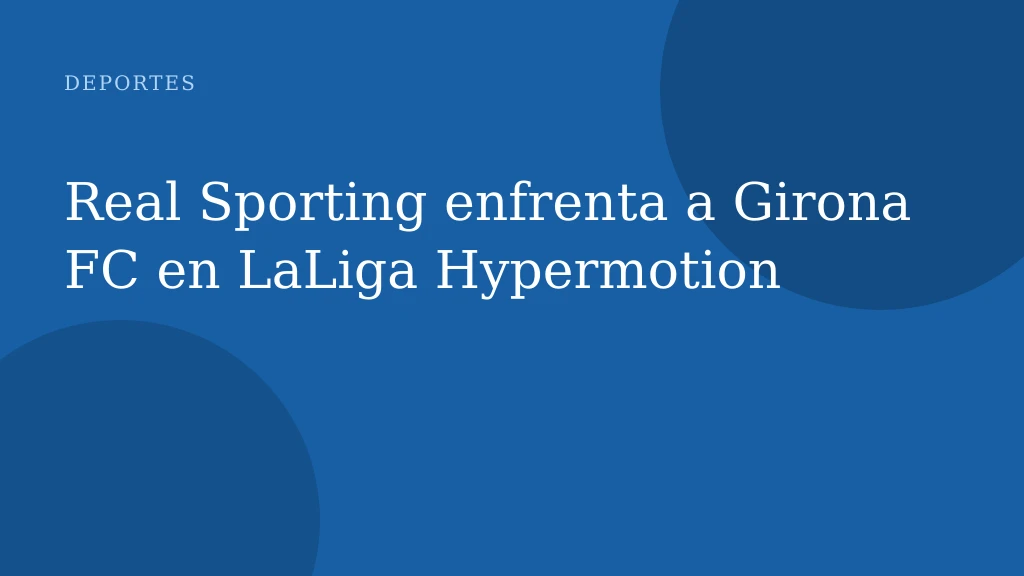 Real Sporting enfrenta a Girona FC en LaLiga Hypermotion