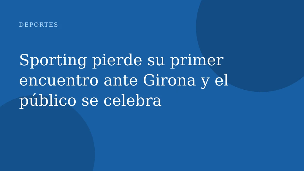 Sporting pierde su primer encuentro ante Girona y el público se celebra