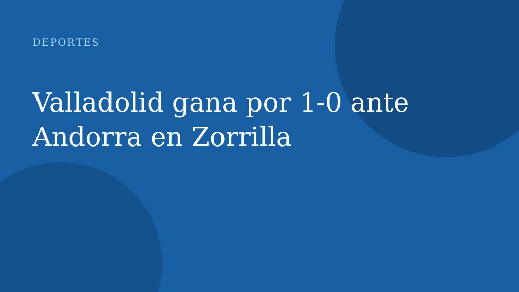 Valladolid gana por 1-0 ante Andorra en Zorrilla