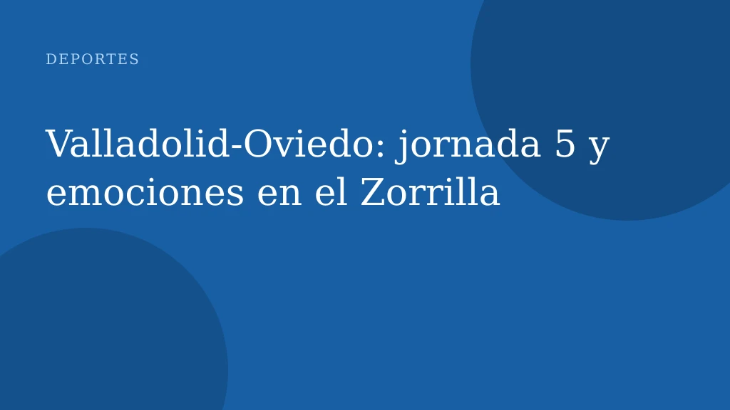 Valladolid-Oviedo: jornada 5 y emociones en el Zorrilla