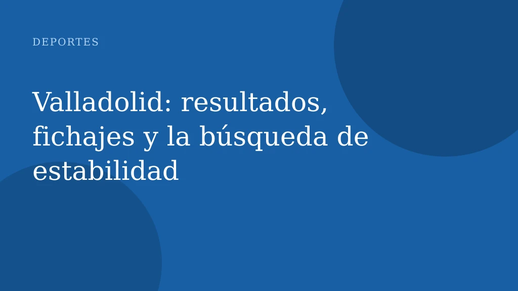 Valladolid: resultados, fichajes y la búsqueda de estabilidad