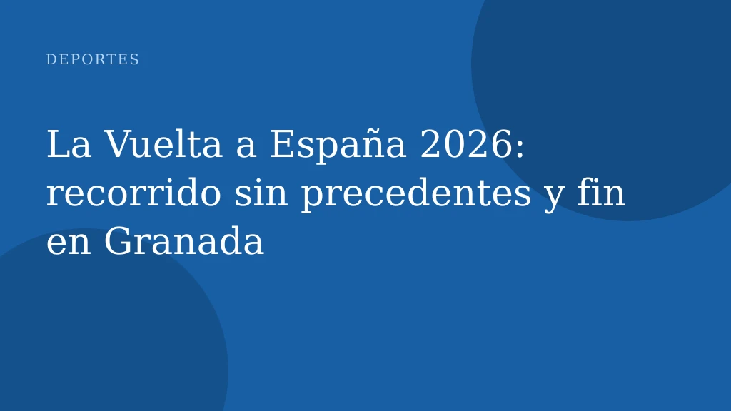 La Vuelta a España 2026: recorrido sin precedentes y fin en Granada