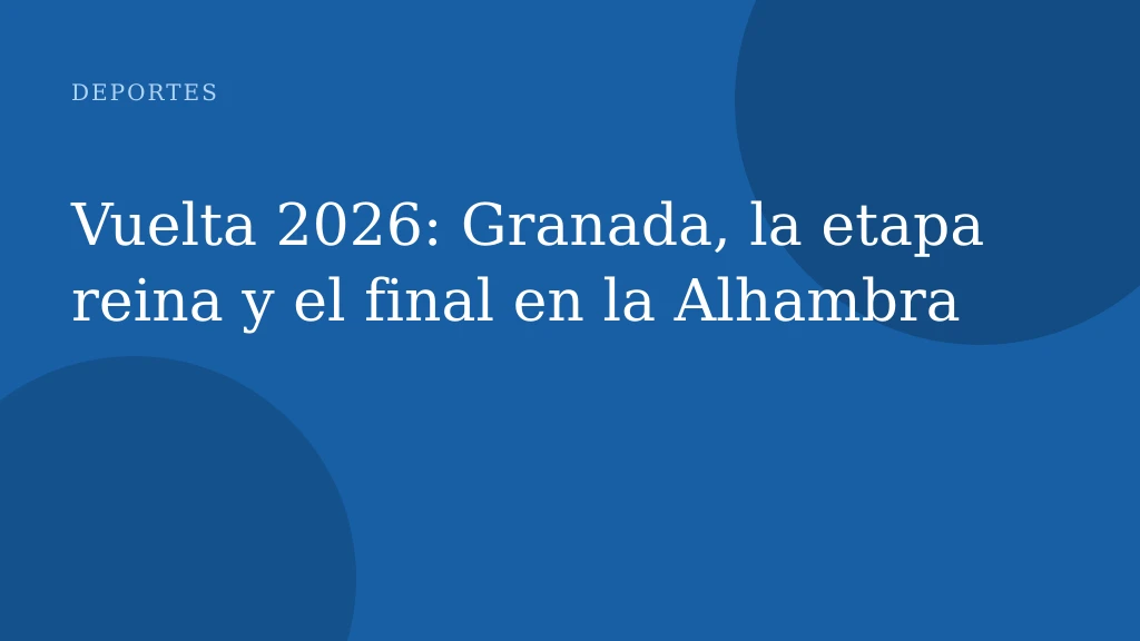 Vuelta 2026: Granada, la etapa reina y el final en la Alhambra