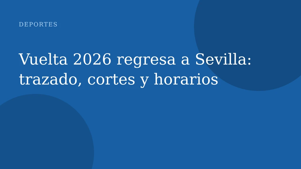 Vuelta 2026 regresa a Sevilla: trazado, cortes y horarios