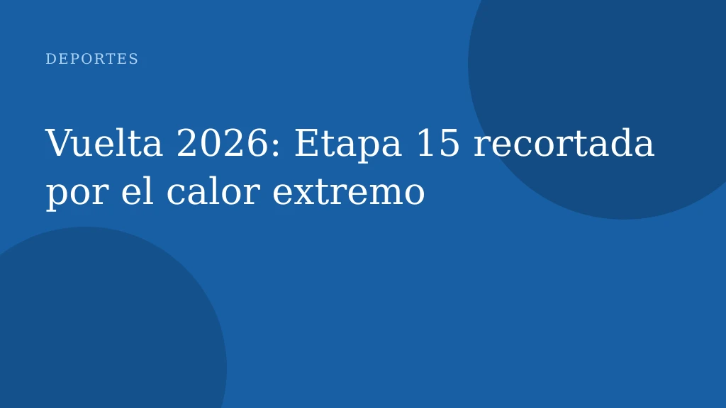 Vuelta 2026: Etapa 15 recortada por el calor extremo