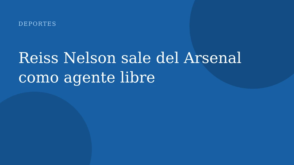 Reiss Nelson sale del Arsenal como agente libre