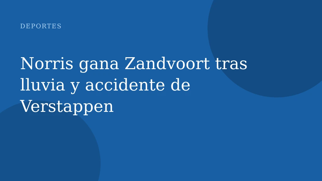 Norris gana Zandvoort tras lluvia y accidente de Verstappen