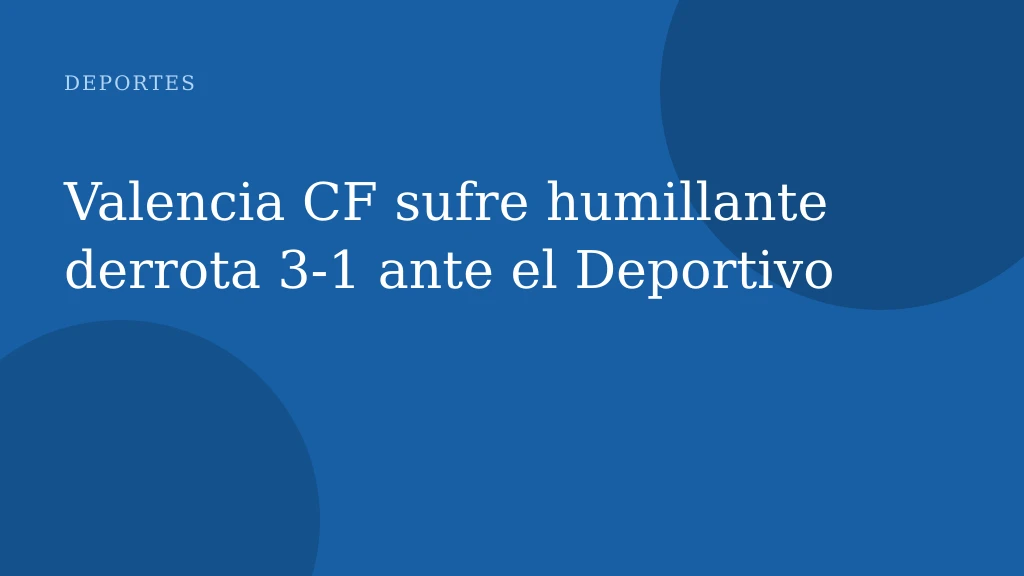 Valencia CF sufre humillante derrota 3‑1 ante el Deportivo