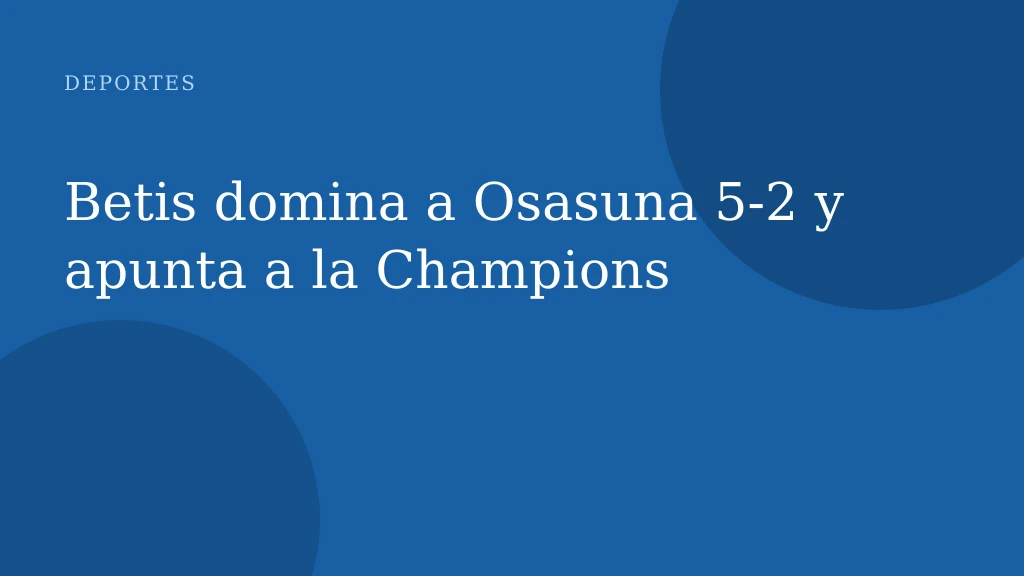 Betis domina a Osasuna 5-2 y apunta a la Champions