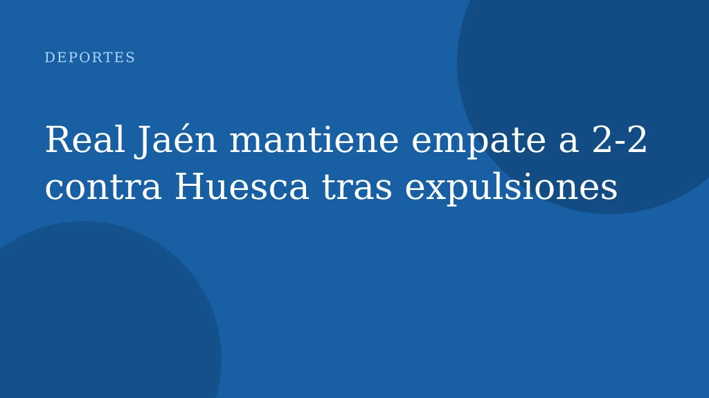 Real Jaén mantiene empate a 2‑2 contra Huesca tras expulsiones