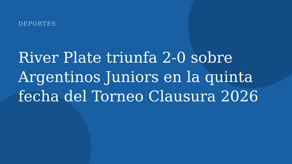 River Plate triunfa 2-0 sobre Argentinos Juniors en la quinta fecha del Torneo Clausura 2026