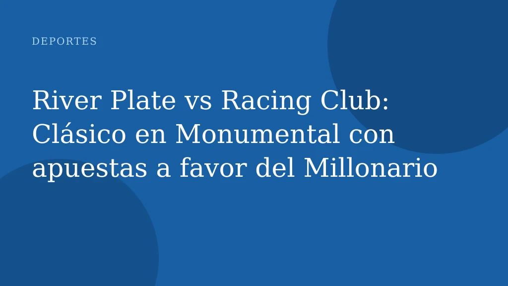 River Plate vs Racing Club: Clásico en Monumental con apuestas a favor del Millonario