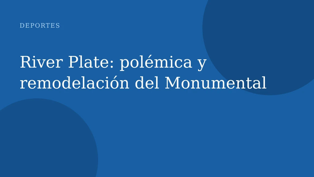 River Plate: polémica y remodelación del Monumental