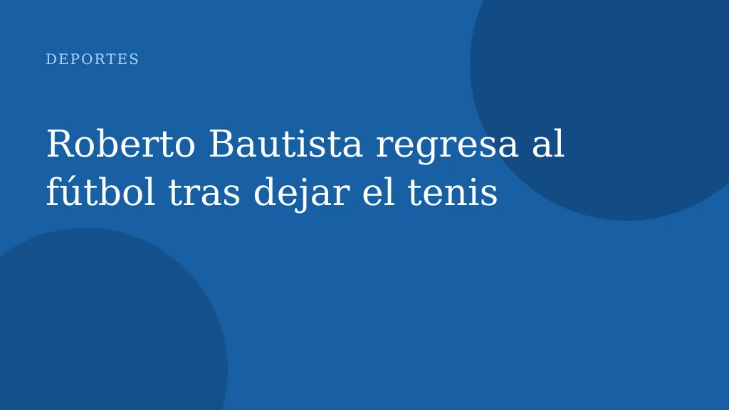 Roberto Bautista regresa al fútbol tras dejar el tenis