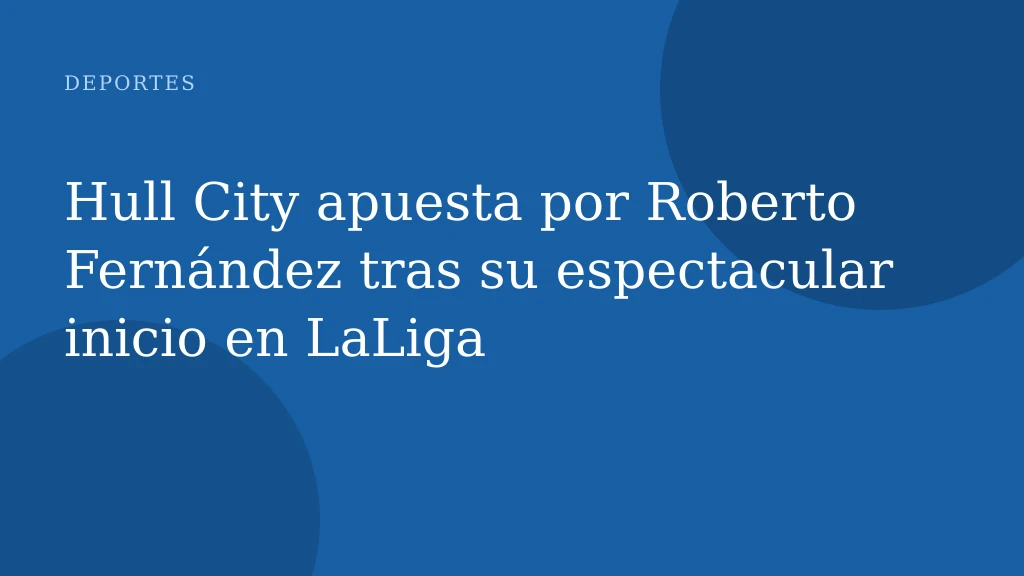 Hull City apuesta por Roberto Fernández tras su espectacular inicio en LaLiga