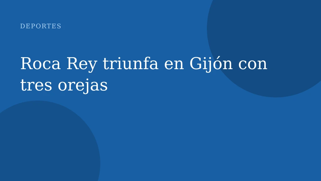 Roca Rey triunfa en Gijón con tres orejas