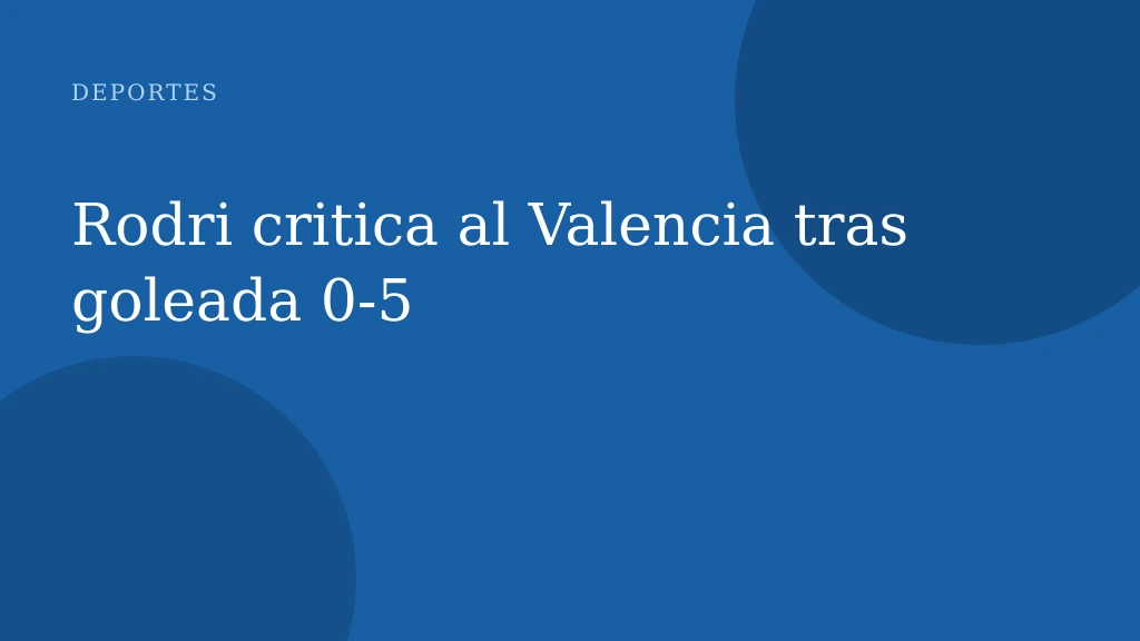Rodri critica al Valencia tras goleada 0-5