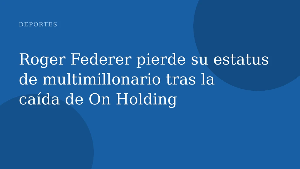 Roger Federer pierde su estatus de multimillonario tras la caída de On Holding