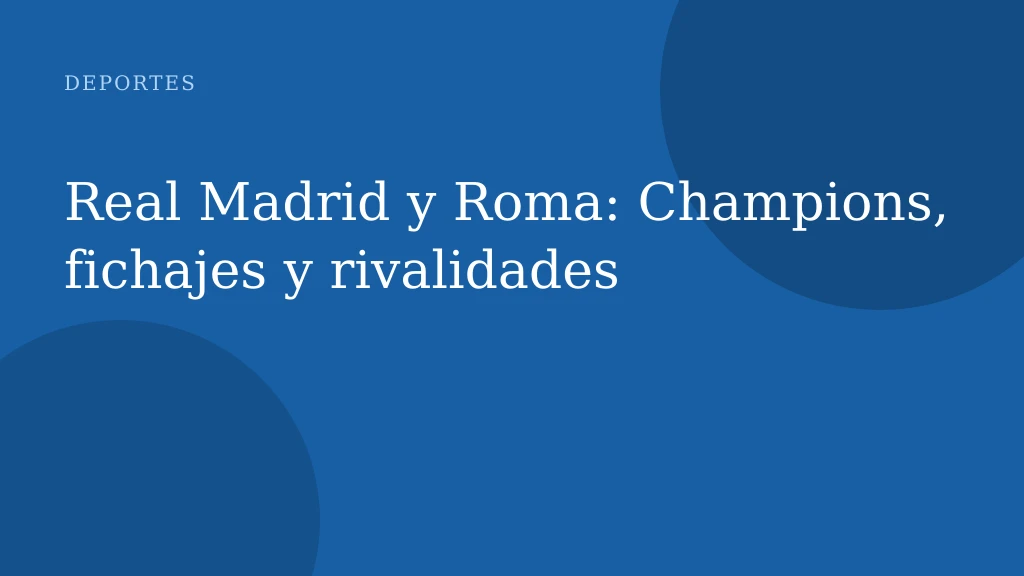 Real Madrid y Roma: Champions, fichajes y rivalidades