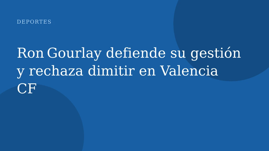 Ron Gourlay defiende su gestión y rechaza dimitir en Valencia CF